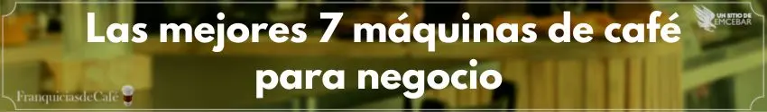 Las mejores 7 máquinas de café para negocio