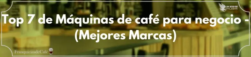 Top 7 de Máquinas de café para negocio - (Mejores Marcas)
