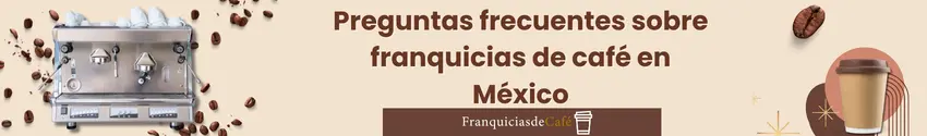 Preguntas frecuentes sobre franquicias de café en México