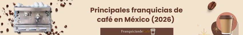 Principales franquicias de café en México (2026) 