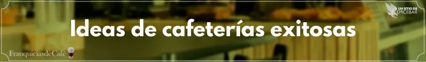 Ideas de cafeterías exitosas