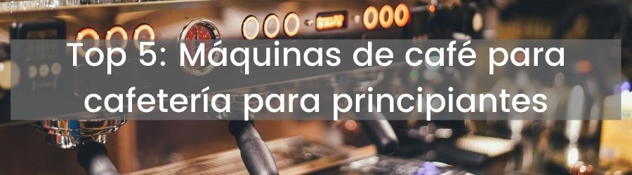 Top 5: Máquinas de café para cafetería para principiantes