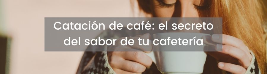 Catación de café: el secreto del sabor de tu cafetería
