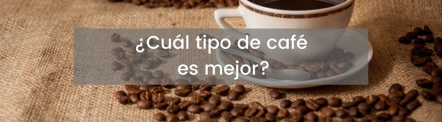 ¿Cuál tipo de café es mejor?