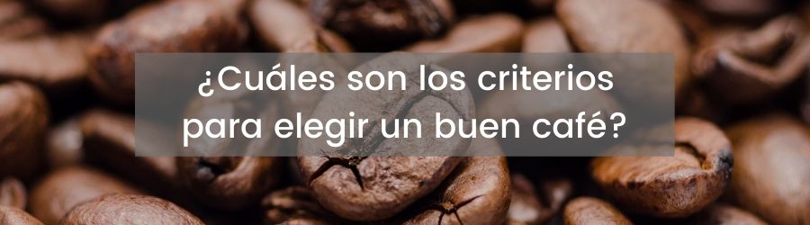 ¿Cuáles son los criterios para elegir un buen café? 