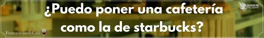 ¿Puedo poner una cafetería cómo la de starbucks?