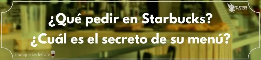 ¿Qué pedir en Starbucks? ¿Cuál es el secreto de su menú?
