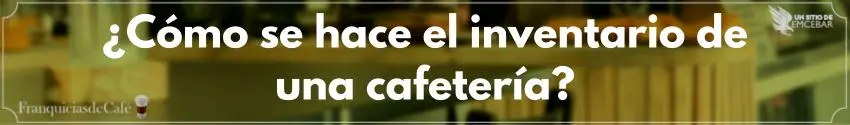 ¿Cómo se hace el inventario de una cafetería?