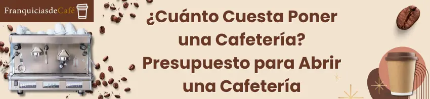 ¿Cuánto Cuesta Poner una Cafetería? Presupuesto para Abrir una Cafetería