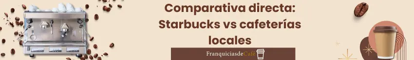Comparativa directa: Starbucks vs cafeterías locales