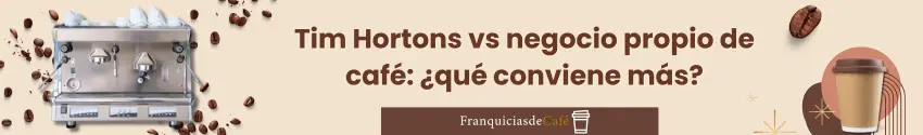 Tim Hortons vs negocio propio de café: ¿qué conviene más?