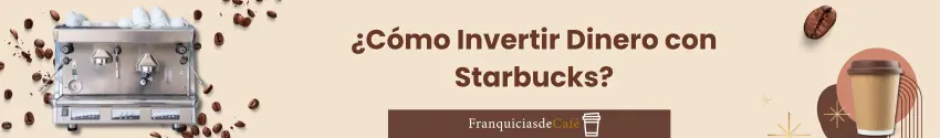 ¿Cómo Invertir Dinero con Starbucks ?