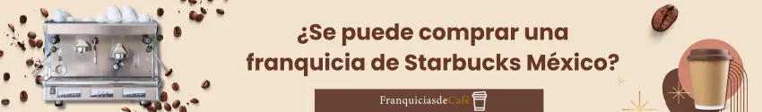 ¿Se puede comprar una franquicia de Starbucks México?