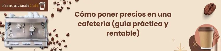 Cómo poner precios en una cafetería (guía práctica y rentable)