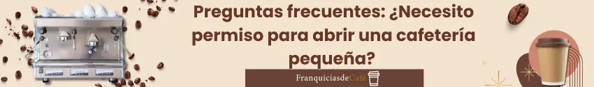 Preguntas frecuentes: ¿Necesito permiso para abrir una cafetería pequeña?